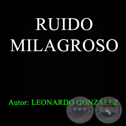 RUIDO MILAGROSO - Autor: LEONARDO GONZÁLEZ 